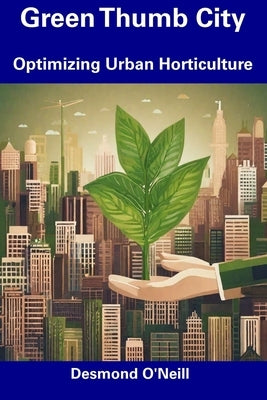 Green Thumb City: Optimizing Urban Horticulture by O'Neill, Desmond