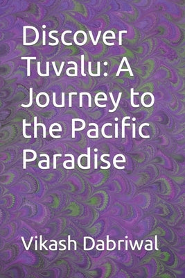 Discover Tuvalu: A Journey to the Pacific Paradise by Dabriwal, Vikash