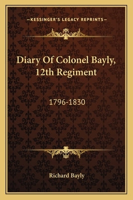 Diary Of Colonel Bayly, 12th Regiment: 1796-1830 by Bayly, Richard