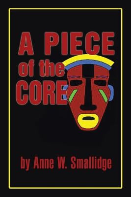 A Piece of the Core by Smallidge, Anne W.