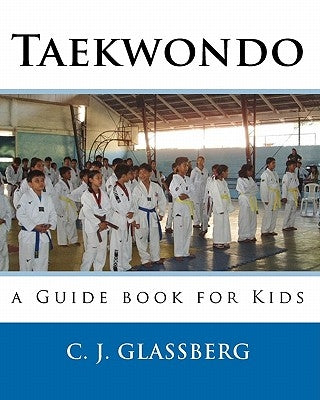 Taekwondo: a Guide book for Kids and Adults by Glassberg, C. J.