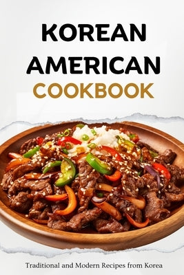 Korean American Cookbook: Traditional and Modern Recipes from Korea by Luxe, Liam