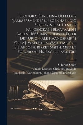 Leonora Christina Ulfeldt's "Jammersminde" En egenhaendig skuldring af hendes fangenskab i Blaataarn i aaren- 1663-1685, udgivet efter det originale h by Ulfeldt, Leonora Christina