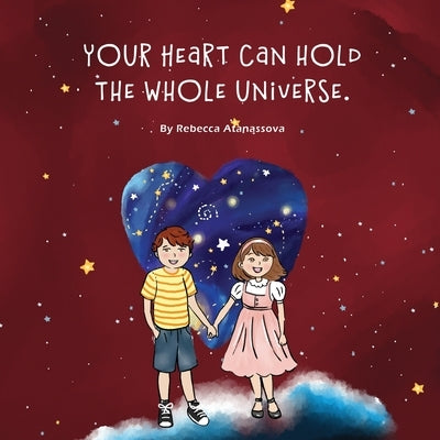 Your Heart Can Hold the Whole Universe by Atanassova, Rebecca