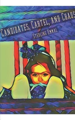 Candidates, Cartel, and Chaos: Book One of Two by Emmal, Sterling