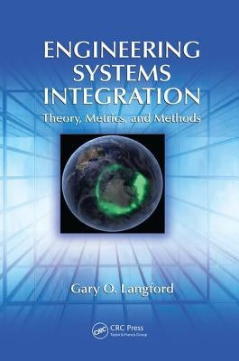 Engineering Systems Integration: Theory, Metrics, and Methods by Langford, Gary O.