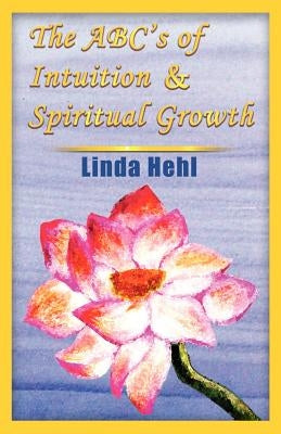 The ABC's of Intuition & Spiritual Growth by Hehl, Linda