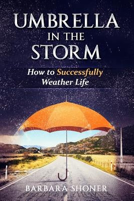 Umbrella in the Storm: How to Successfully Weather Life by Shoner, Barbara