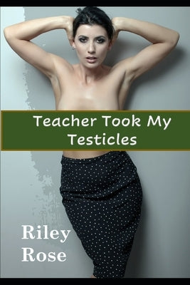 Teacher Took My Testicles by Rose, Riley