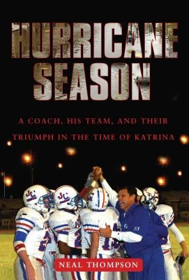 Hurricane Season: A Coach, His Team, and Their Triumph in the Time of Katrina by Thompson, Neal