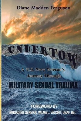 Undertow: A US Navy Veteran's Journey Through Military Sexual Trauma by Ferguson, Diane Madden