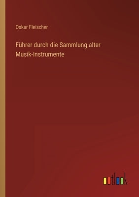 Führer durch die Sammlung alter Musik-Instrumente by Fleischer, Oskar