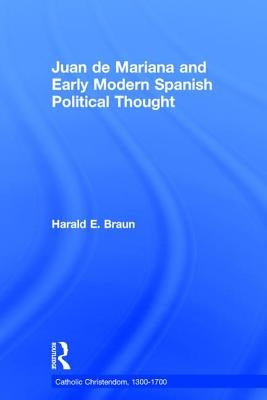 Juan de Mariana and Early Modern Spanish Political Thought by Braun, Harald E.