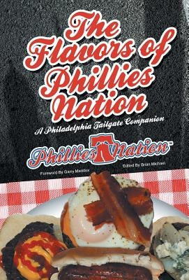 The Flavors of Phillies Nation: A Philadelphia Tailgate Companion by Michael, Brian