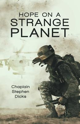 Hope on a Strange Planet by Dicks, Chaplain Stephen