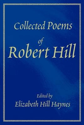 Collected Poems of Robert Hill by Haynes, Elizabeth Ross