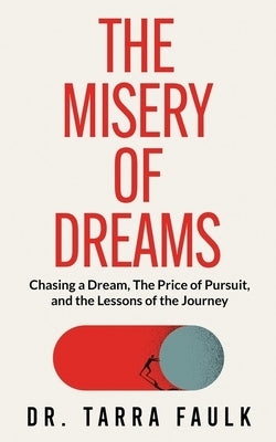 The Misery of Dreams: Chasing a Dream, The Price of Pursuit, and the Lessons of the Journey by Faulk, Tarra