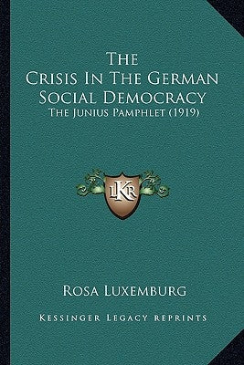 The Crisis In The German Social Democracy: The Junius Pamphlet (1919) by Luxemburg, Rosa
