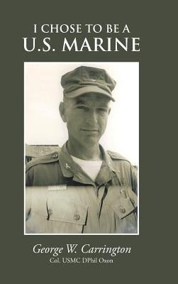 I Chose to Be A U.S. Marine by Carrington, George W.