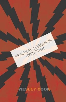 Practical Lessons in Hypnotism by Cook, Wesley