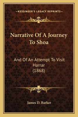 Narrative Of A Journey To Shoa: And Of An Attempt To Visit Harrar (1868) by Barker, James D.
