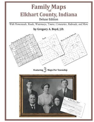 Family Maps of Elkhart County, Indiana by Boyd J. D., Gregory a.