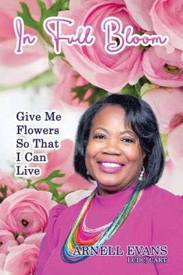 In Full Bloom: Give Me Flowers So That I Can Live by Evans LCDC Cart, Arnell