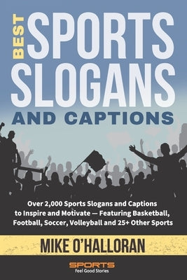Best Sports Slogans and Captions: Over 2,000 Sports Slogans and Captions to Inspire and Motivate - Featuring Basketball, Football, Soccer, Volleyball by Johnson, Greg