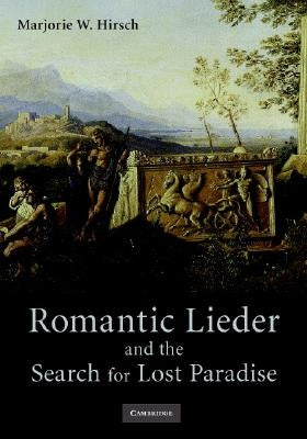 Romantic Lieder and the Search for Lost Paradise by Hirsch, Marjorie W.