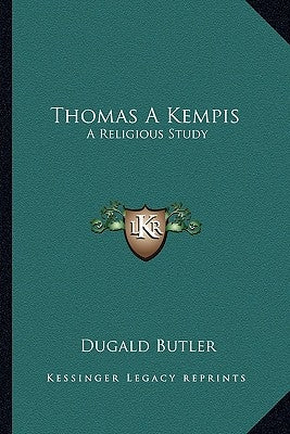 Thomas A Kempis: A Religious Study by Butler, Dugald