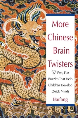 More Chinese Brain Twisters: 60 Fast, Fun Puzzles That Help Children Develop Quick Minds by Baifang