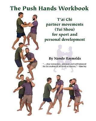 The Push Hands Workbook: T'Ai Chi Partner Movements (Tui Shou) For Sport And Personal Development by Raynolds, Nando
