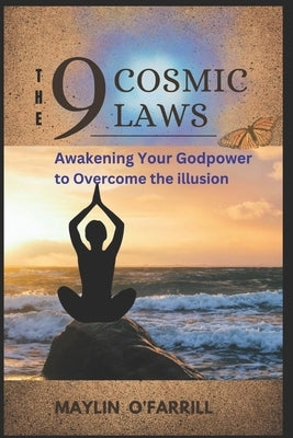 The 9 Cosmic Laws: Awakening Your Godpower to Overcome the Illusion by O'Farrill, Maylin