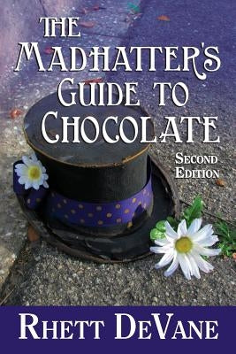 The Madhatter's Guide to Chocolate, Second Edition by DeVane, Rhett