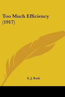 Too Much Efficiency (1917) by Rath, E. J.
