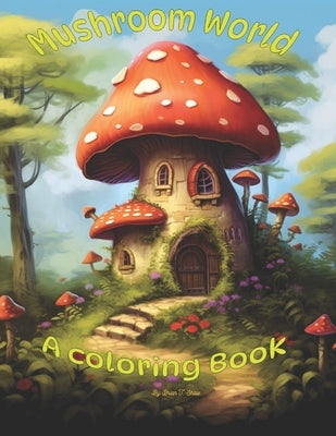 Mushroom World A Coloring Book by Shaw, Brian T.