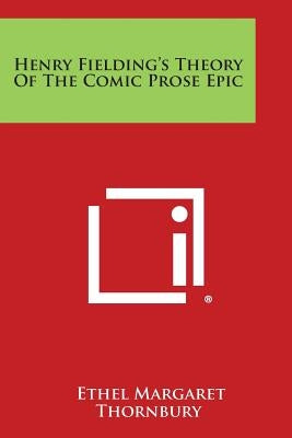 Henry Fielding's Theory of the Comic Prose Epic by Thornbury, Ethel Margaret