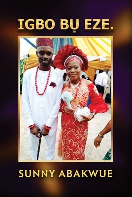 Igbo BỤ Eze. by Sunny Abakwue