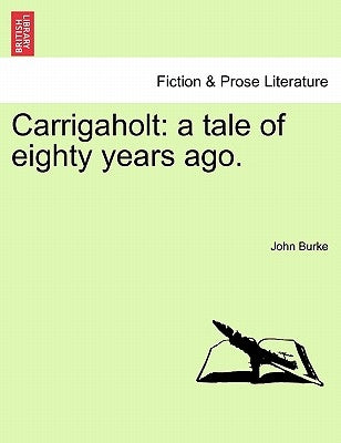 Carrigaholt: A Tale of Eighty Years Ago. by Burke, John