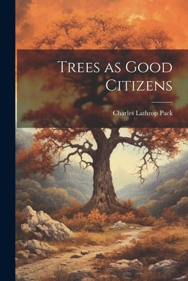 Trees as Good Citizens by Pack, Charles Lathrop