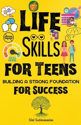 7 Life Skills for Teens: Building a Strong Foundation for Success by Subhramanian, Simi