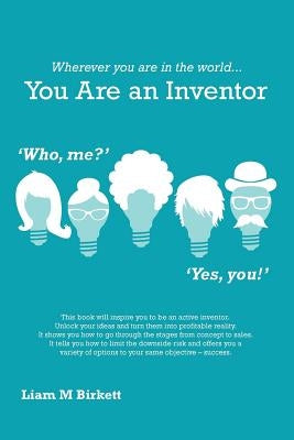Wherever You Are In The World You Are An Inventor: Liam Birkett by Liam M. Birkett