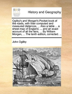 Ogilby's and Morgan's Pocket-Book of the Roads, with Their Computed and Measured Distances, ... Also a Table ... a Sheet-Map of England, ... and an Ex by Ogilby, John