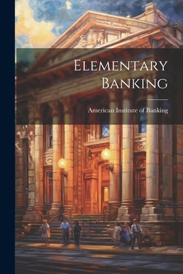 Elementary Banking by American Institute of Banking