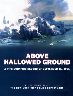 Above Hallowed Ground: A Photographic Record of September 11, 2001 by New York City Police Dept