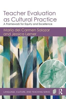 Teacher Evaluation as Cultural Practice: A Framework for Equity and Excellence by del Carmen Salazar, MarÃ­a