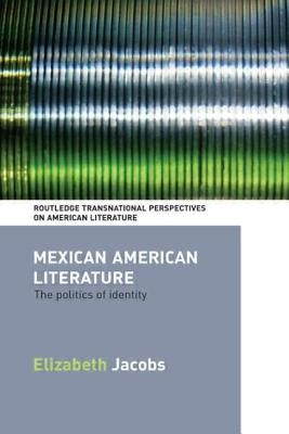 Mexican American Literature: The Politics of Identity by Jacobs, Elizabeth