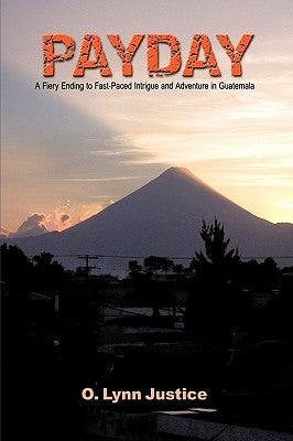 Payday: A Fiery Ending to Fast-Paced Intrigue and Adventure in Guatemala by O. Lynn Justice, Lynn Justice