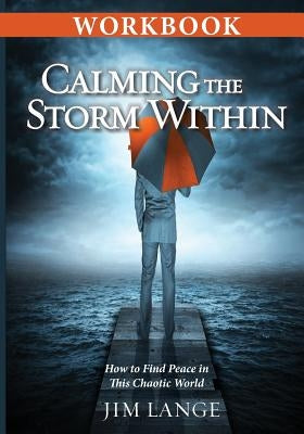 Workbook - Calming the Storm Within: How to Find Peace in This Chaotic World by Lange, Jim
