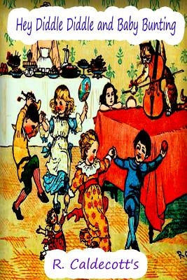 Hey Diddle Diddle and Baby Bunting by Caldecott's, R.